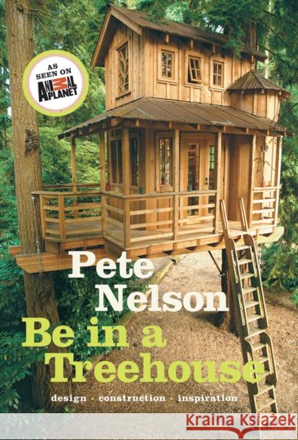 Be in a Treehouse: Design / Construction / Inspiration Pete Nelson 9781419711718