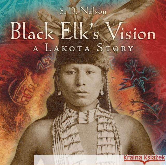 Black Elk's Vision: A Lakota Story Nelson, S. D. 9781419715280 Abrams Books For Young Readers