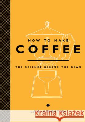 How to Make Coffee: The Science Behind the Bean Joseph Murray Malone Lani Kingston 9781419715846 Abrams Image