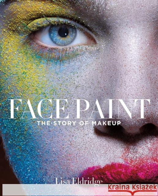 Face Paint: The Story of Makeup Lisa Eldridge 9781419717963 Abrams