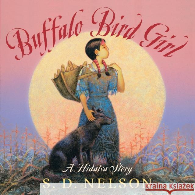 Buffalo Bird Girl: A Hidatsa Story S. D. Nelson, Antonis Achilleos 9781419718380 Abrams