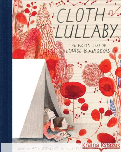 Cloth Lullaby: The Woven Life of Louise Bourgeois Amy Novesky Isabelle Arsenault 9781419718816