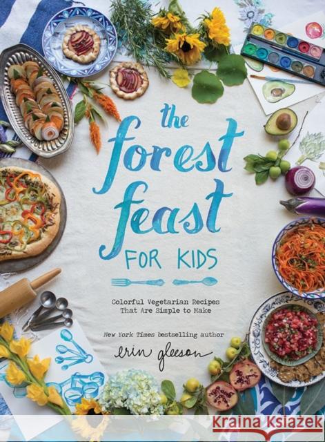 The Forest Feast for Kids: Colorful Vegetarian Recipes That Are Simple to Make Erin Gleeson 9781419718861