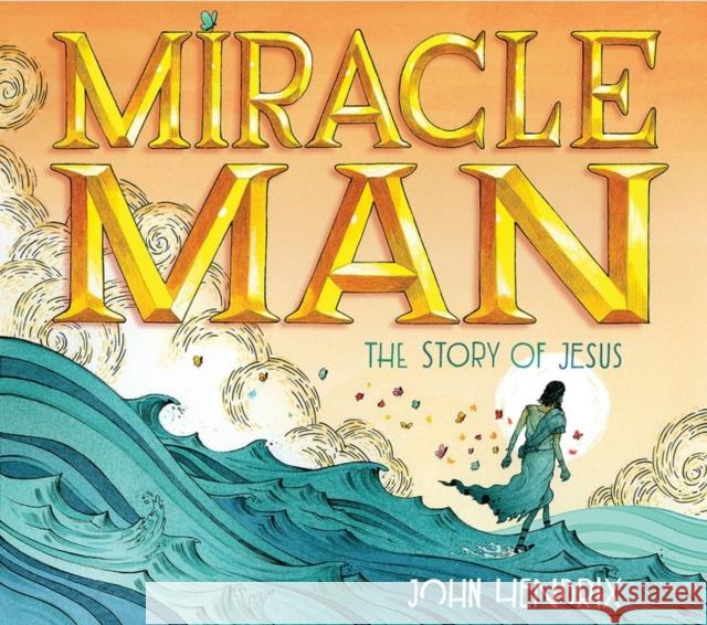 Miracle Man: The Story of Jesus John Hendrix 9781419718991 Abrams