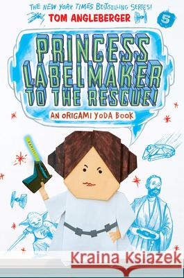 Princess Labelmaker to the Rescue! (Origami Yoda #5) Tom Angleberger 9781419722004 Amulet Books