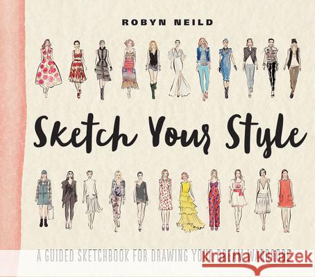 Sketch Your Style: A Guided Sketchbook for Drawing Your Dream Wardrobe Robyn Neild 9781419722110 Abrams Noterie