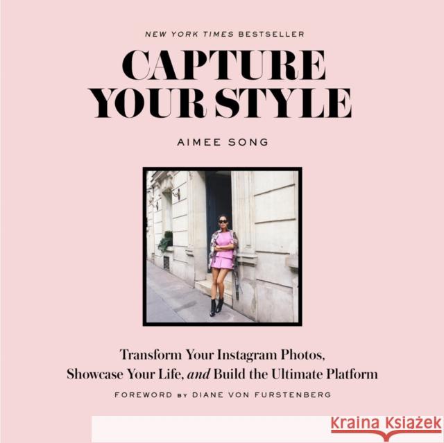 Capture Your Style: Transform Your Instagram Images, Showcase Your Life, and Build the Ultimate Platform Aimee Song, Diane Von Furstenberg 9781419722158