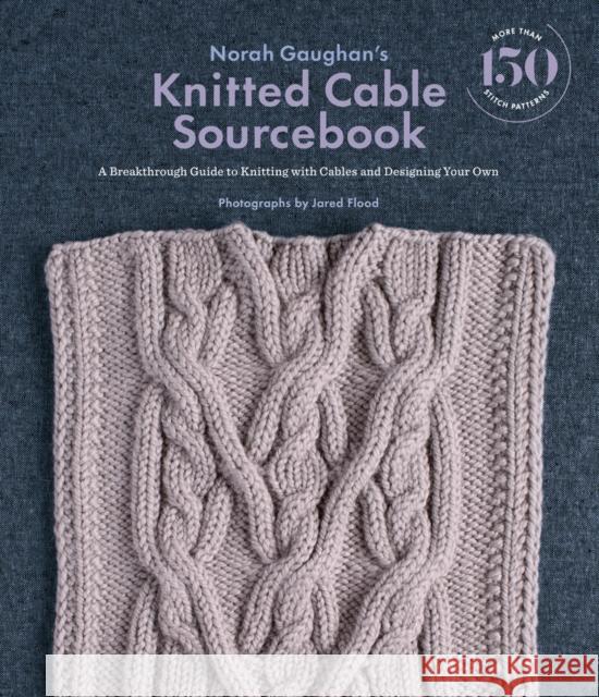 Norah Gaughan's Knitted Cable Sourcebook: A Breakthrough Guide to Knitting with Cables and Designing Your Own Norah Gaughan 9781419722394 Abrams
