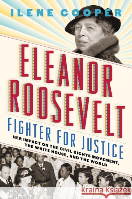 Eleanor Roosevelt, Fighter for Justice:: Her Impact on the Civil Rights Movement, the White House, and the World Ilene Cooper 9781419722950 Abrams