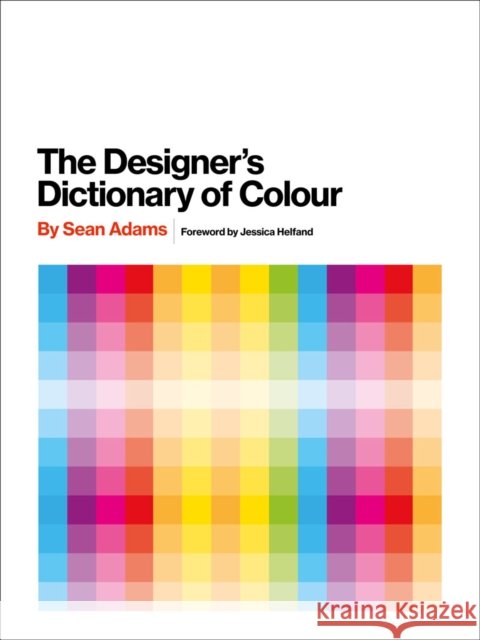 Designer's Dictionary of Colour [UK edition] Sean Adams 9781419726392 Abrams