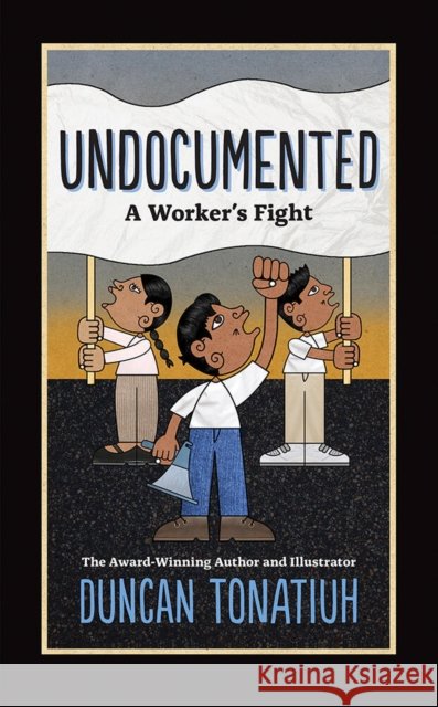 Undocumented: A Worker's Fight Tonatiuh, Duncan 9781419728549