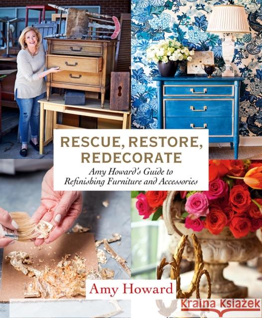 Rescue, Restore, Redecorate: Amy Howard's Guide to Refinishing Furniture and Accessories Amy Howard 9781419729010 ABRAMS
