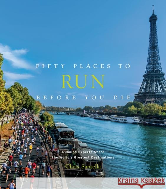 Fifty Places to Run Before You Die: Running Experts Share the World's Greatest Destinations Chris Santella 9781419729126 Abrams