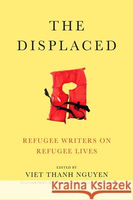 The Displaced: Refugee Writers on Refugee Lives Viet Nguyen 9781419729485