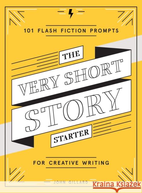 The Very Short Story Starter: 101 Flash Fiction Prompts for Creative Writing John Gillard 9781419730139 Abrams