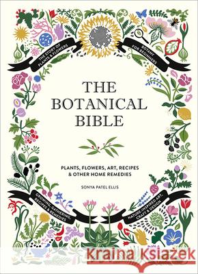 The Botanical Bible: Plants, Flowers, Art, Recipes & Other Home Uses Sonya Patel Ellis 9781419732232 ABRAMS