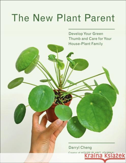 The New Plant Parent: Develop Your Green Thumb and Care for Your House-Plant Family Darryl Cheng 9781419732393 Abrams