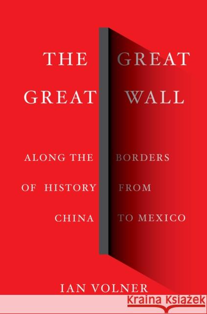 The Great Great Wall: Along the Borders of History from China to Mexico Ian Volner 9781419732829 Abrams