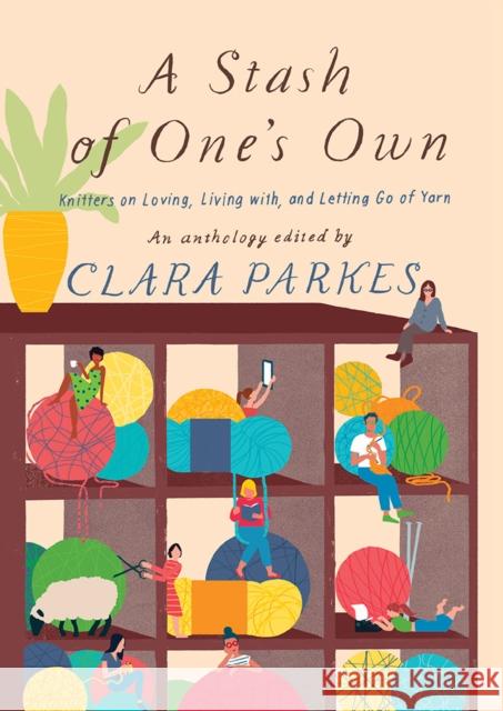 A Stash of One's Own: Knitters on Loving, Living with, and Letting Go of Yarn Clara Parkes 9781419732904 Abrams