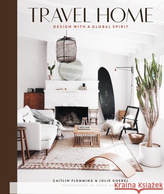 Travel Home: Design with a Global Spirit Caitlin Flemming Julie Goebel Peggy Wong 9781419733833 Abrams