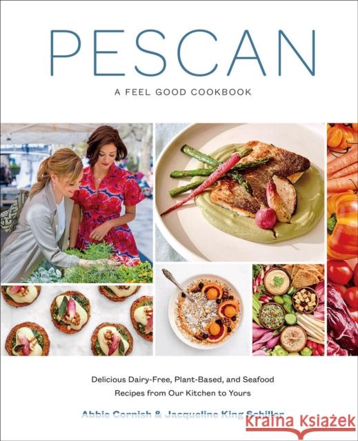 Pescan: A Feel Good Cookbook Abbie Cornish, Jacqueline King Schiller 9781419734670