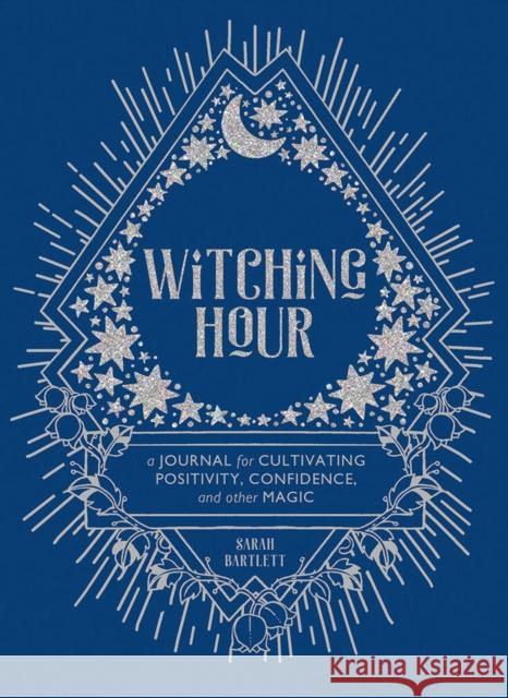 Witching Hour: A Journal for Cultivating Positivity, Confidence, and Other Magic Rachel Urquhart Sarah Bartlett 9781419734717 Abrams Noterie
