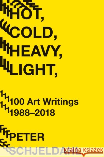 Hot, Cold, Heavy, Light, 100 Art Writings 1988-2018 Peter Schjeldahl Jarrett Earnest 9781419735264