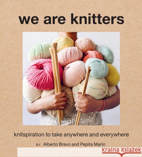 We Are Knitters: Knitspiration to Take Anywhere and Everywhere Alberto Bravo Pepita Marin 9781419736124 ABRAMS