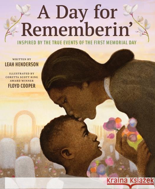 A Day for Rememberin': Inspired by the True Events of the First Memorial Day Leah Henderson Floyd Cooper 9781419736308 Abrams Books for Young Readers