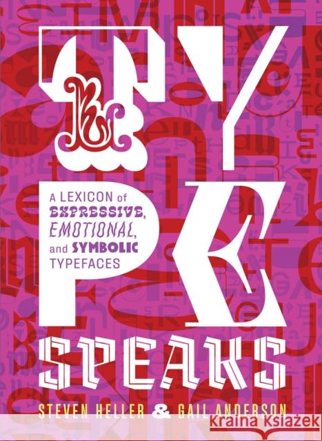 Type Speaks: A Lexicon of Expressive, Emotional, and Symbolic Typefaces Steven Heller Gail Anderson 9781419738050 Abrams