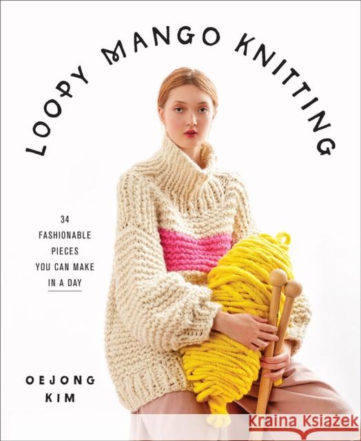 Loopy Mango Knitting: 34 Fashionable Pieces You Can Make in a Day Loopy Mango 9781419738081 Abrams