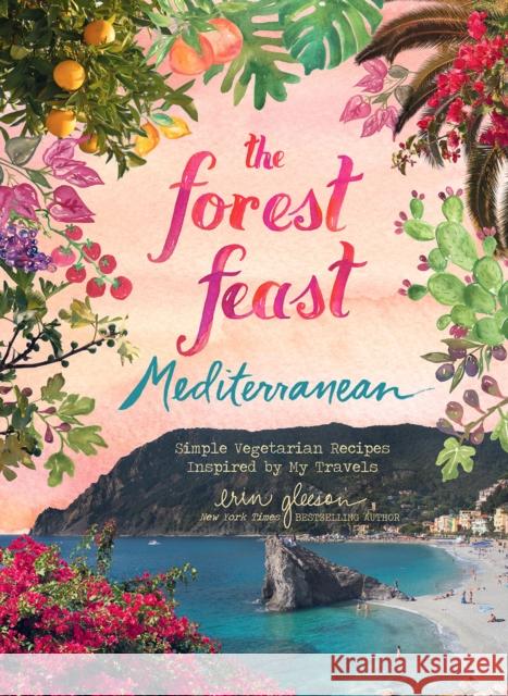 The Forest Feast Mediterranean: Simple Vegetarian Recipes Inspired by My Travels Gleeson, Erin 9781419738128 ABRAMS