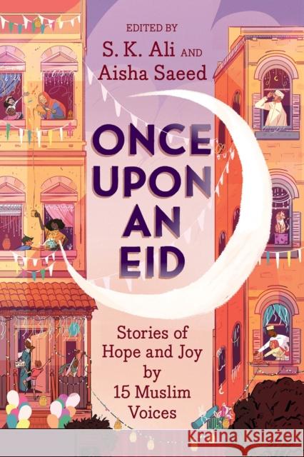 Once Upon an Eid: Stories of Hope and Joy by 15 Muslim Voices S. K. Ali Aisha Saeed 9781419740831 Amulet Books