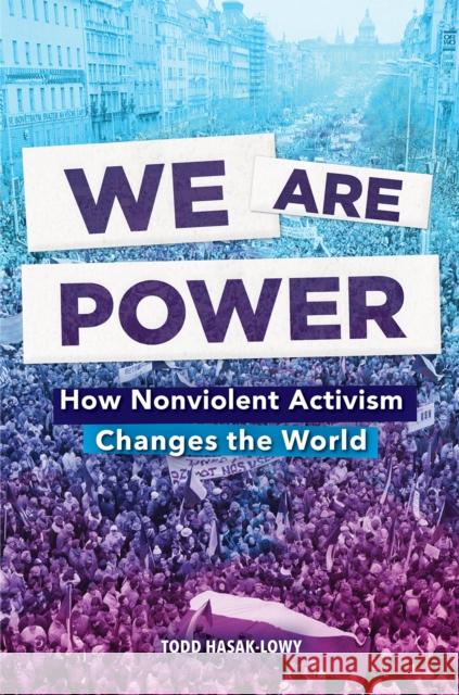 We Are Power : How Nonviolent Activism Changes the World Todd Hasak-Lowy 9781419741111 