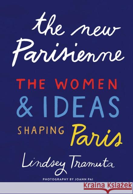 The New Parisienne: The Women & Ideas Shaping Paris Lindsey Tramuta 9781419742811 Abrams