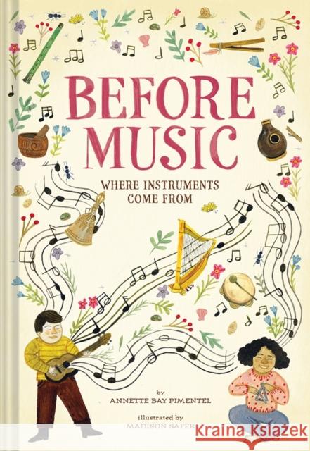 Before Music: Where Instruments Come From Annette Bay Pimentel 9781419745553 Abrams