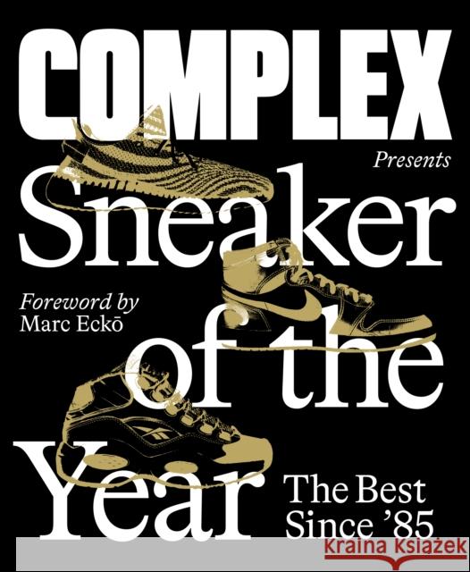 Complex Presents: Sneaker of the Year: The Best Since '85 Complex Media Inc                        Marc Ecko Joe L 9781419745799 Abrams Image