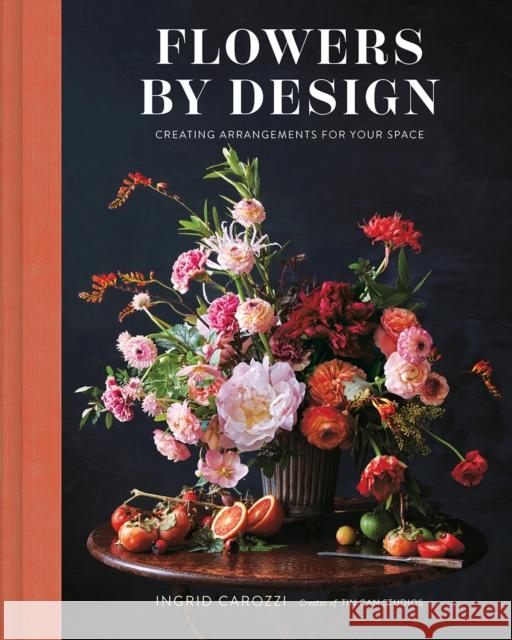 Flowers by Design: Creating Arrangements for Your Space Ingrid Carozzi 9781419746185 Abrams