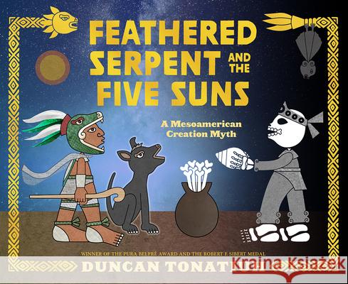 Feathered Serpent and the Five Suns: A Mesoamerican Creation Myth Duncan Tonatiuh 9781419746772 Abrams Books for Young Readers