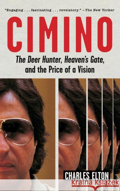 Cimino: The Deer Hunter, Heaven's Gate, and the Price of a Vision Elton, Charles 9781419747120