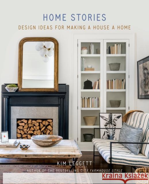 Home Stories: Design Ideas for Making a House a Home Kim Leggett 9781419747380 Abrams