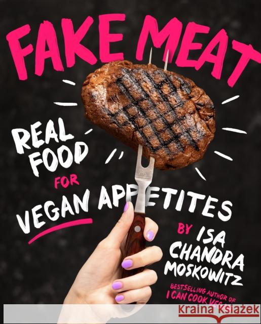 Fake Meat: Real Food for Vegan Appetites Isa Chandra Moskowitz 9781419747458 ABRAMS