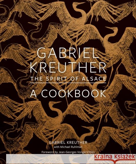 Gabriel Kreuther: The Spirit of Alsace, a Cookbook Gabriel Kreuther Michael Ruhlman Evan Sung 9781419747823