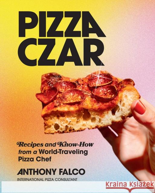 Pizza Czar: Recipes and Know-How from a World-Traveling Pizza Chef Anthony Falco Molly Tavoletti 9781419747847 Abrams