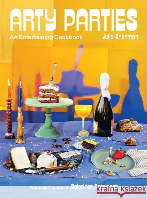 Arty Parties: An Entertaining Cookbook from the Creator of Salad for President Sherman, Julia 9781419747854 ABRAMS
