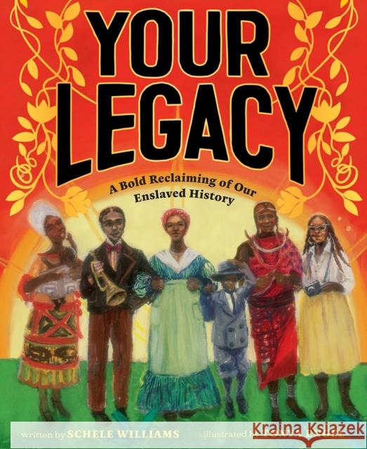 Your Legacy: A Bold Reclaiming of Our Enslaved History Schele Williams Tonya Engel 9781419748752 Abrams Books for Young Readers