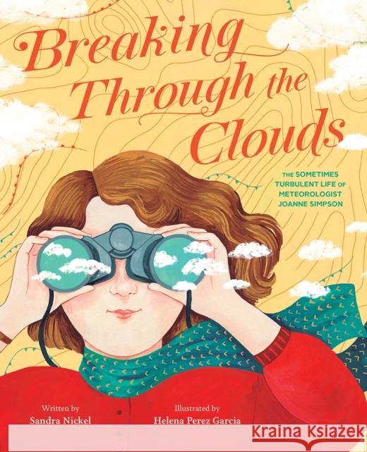 Breaking Through the Clouds: The Sometimes Turbulent Life of Meteorologist Joanne Simpson Sandra Nickel Helena Pere 9781419749568 Abrams Books for Young Readers