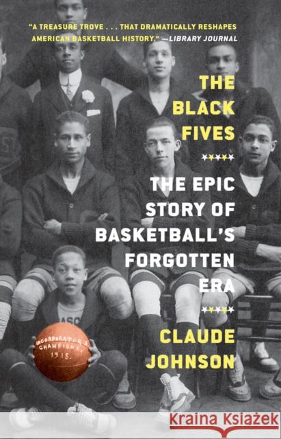 The Black Fives: The Epic Story of Basketball's Forgotten Era Claude Johnson 9781419749780 Abrams