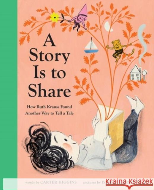 A Story Is to Share: How Ruth Krauss Found Another Way to Tell a Tale Carter Higgins Isabelle Arsenault 9781419749933 Abrams Books for Young Readers