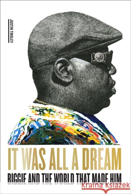 It Was All a Dream: Biggie and the World That Made Him Justin Tinsley 9781419750311